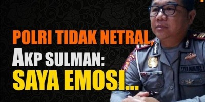 POLRI TIDAK NETRAL, AKP SULMAN SAYA EMOSI