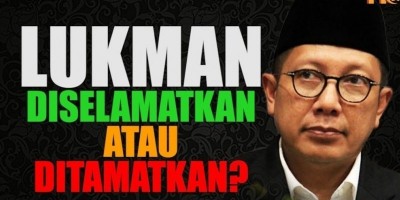 LUKMAN DISELAMATKAN ATAU DITAMATKAN?