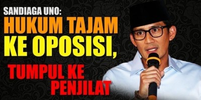 SANDIAGA UNO: HUKUM TAJAM KE OPOSISI, TUMPUL KE PENJILAT