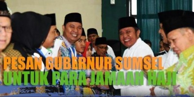 PESAN GUBERNUR SUMSEL UNTUK PARA JAMAAH HAJI