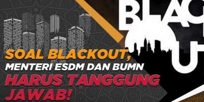 SOAL BLACKOUT, MENTERI ESDM DAN BUMN HARUS TANGGUNG JAWAB!