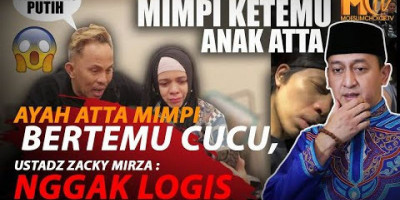 AYAH ATTA MIMPI BERTEMU CUCU, USTADZ ZACKY MIRZA: NGGAK LOGIS