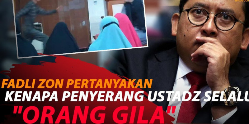 PENYERANG USTADZ ABU SYAHID ORANG GILA? BEGINI KATA FADLI ZON